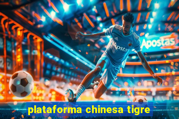 plataforma chinesa tigre